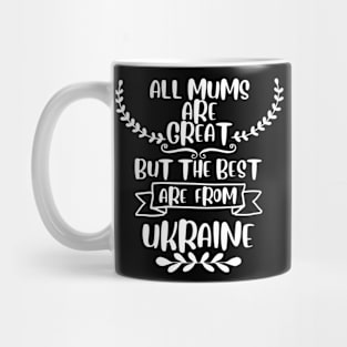 All mums are great but the best are from Ukraine Mug